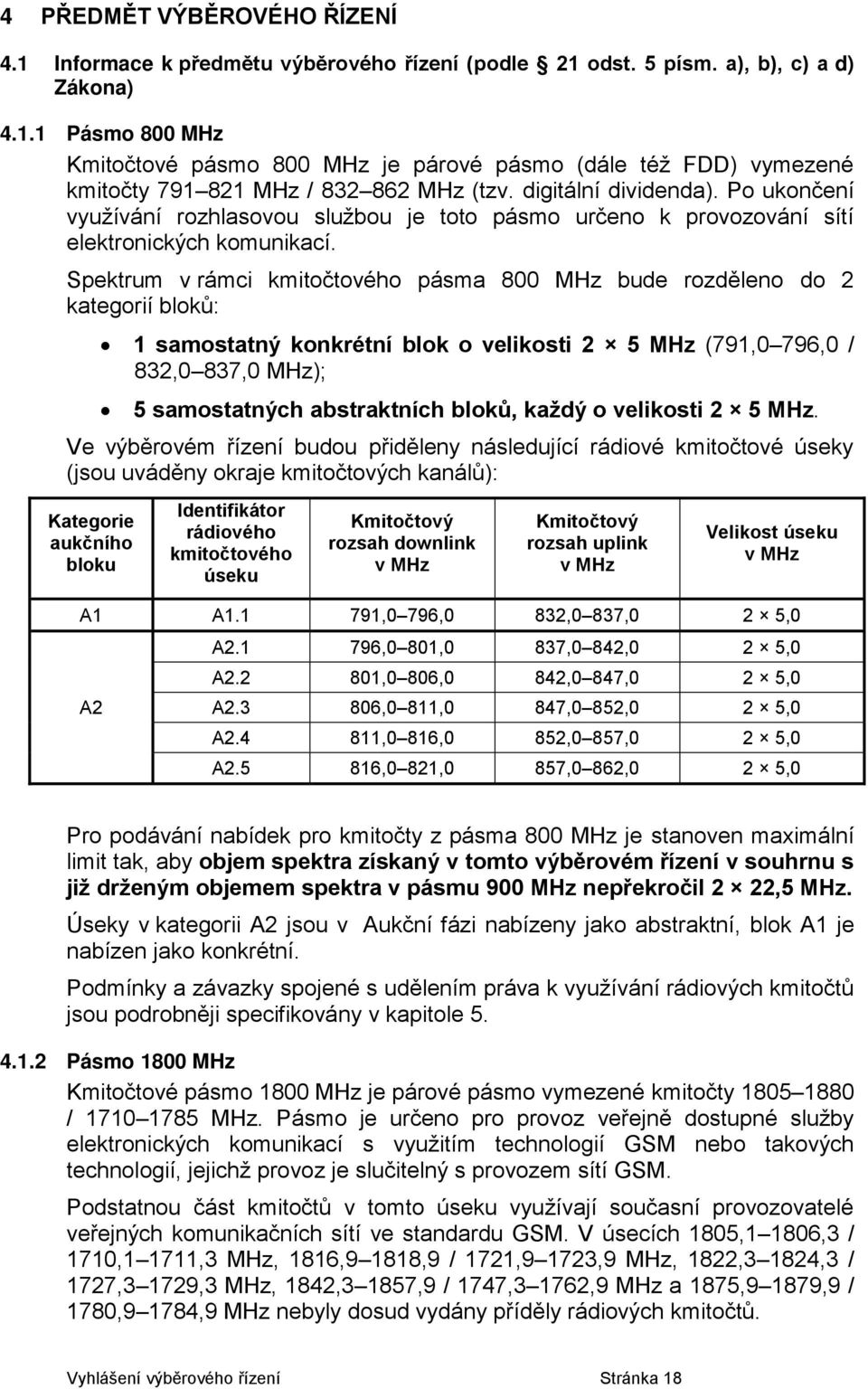 Spektrum v rámci kmitočtového pásma 800 MHz bude rozděleno do 2 kategorií bloků: 1 samostatný konkrétní blok o velikosti 2 5 MHz (791,0 796,0 / 832,0 837,0 MHz); 5 samostatných abstraktních bloků,