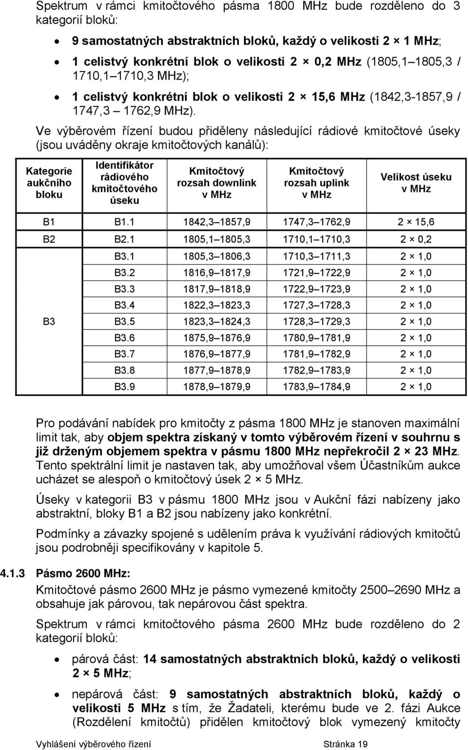 Ve výběrovém řízení budou přiděleny následující rádiové kmitočtové úseky (jsou uváděny okraje kmitočtových kanálů): Kategorie aukčního bloku Identifikátor rádiového kmitočtového úseku Kmitočtový