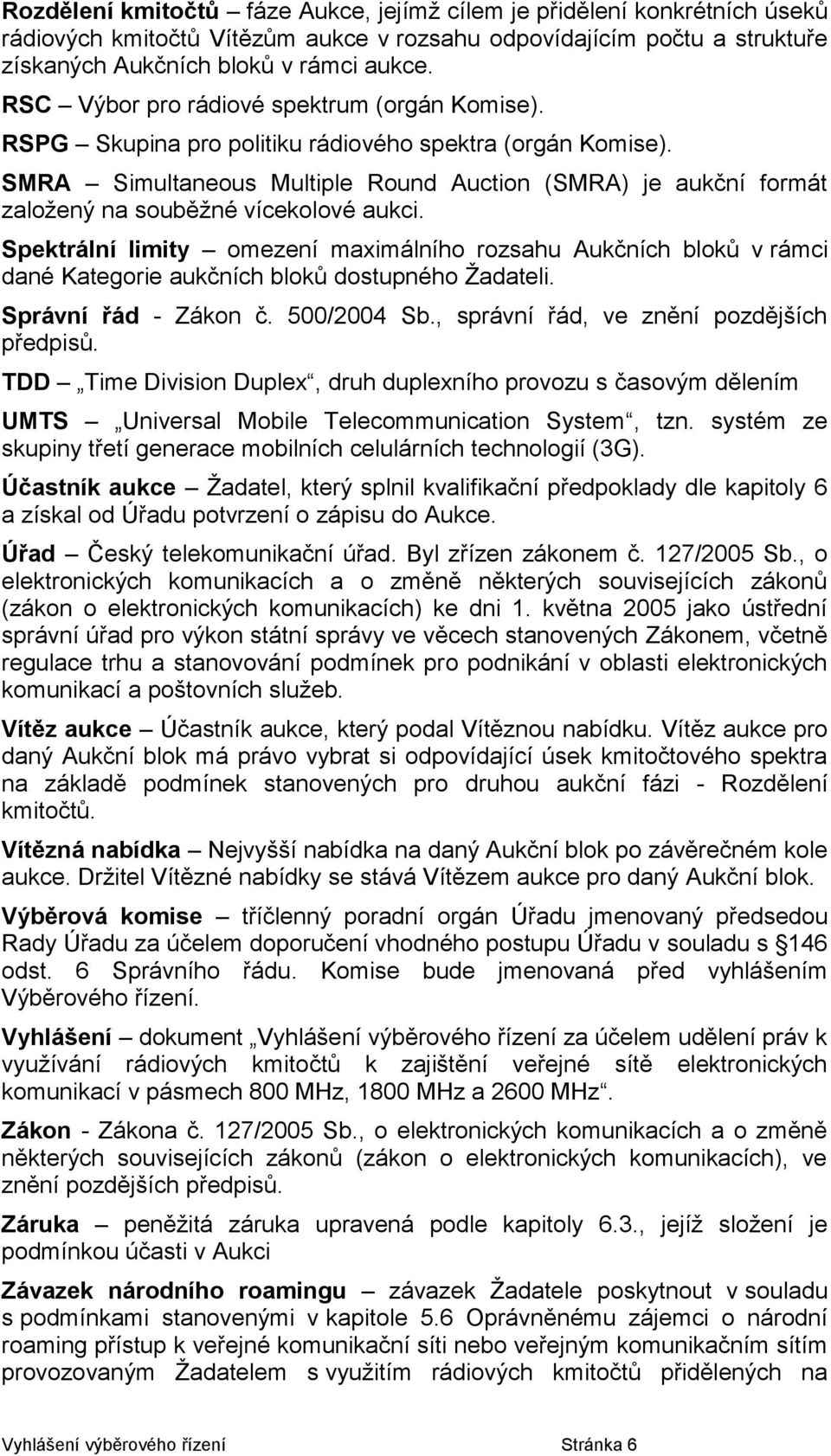 SMRA Simultaneous Multiple Round Auction (SMRA) je aukční formát založený na souběžné vícekolové aukci.