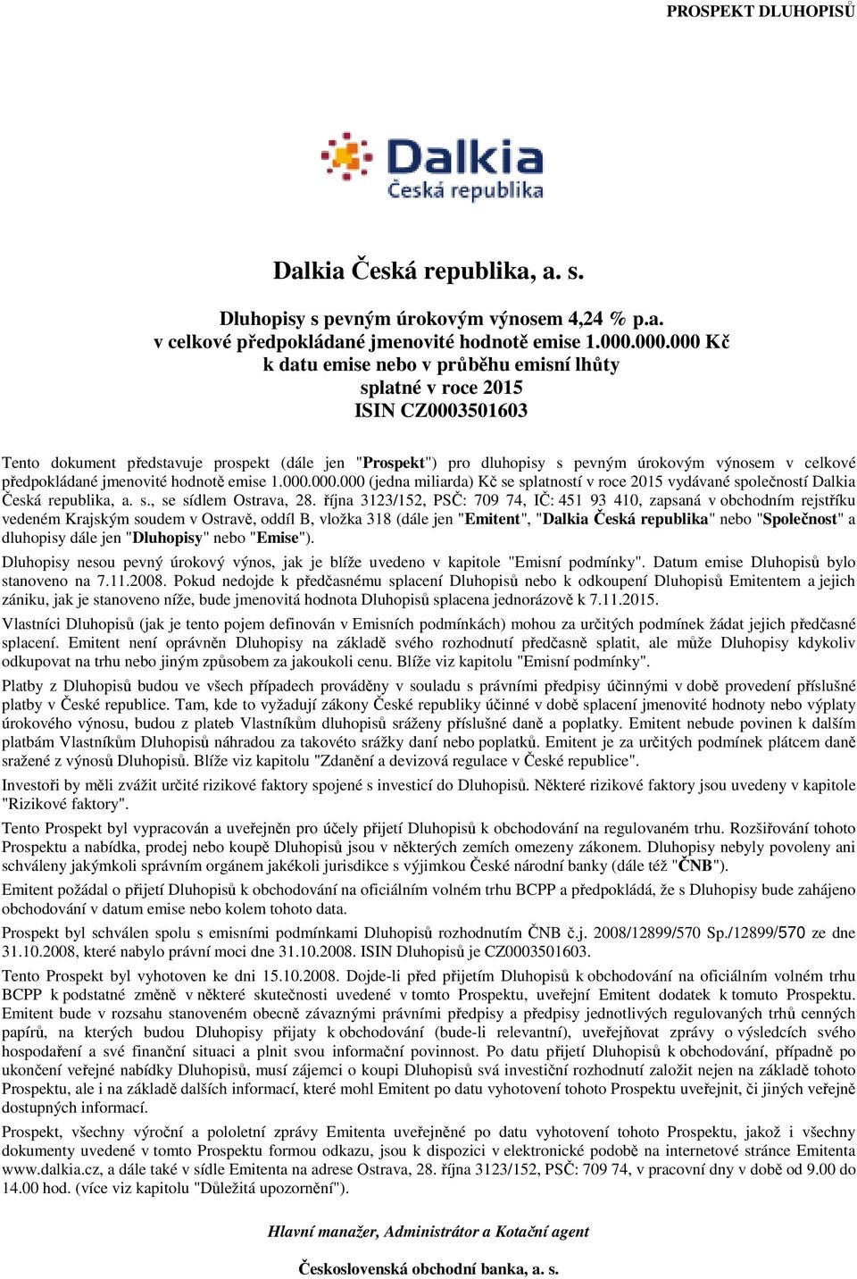 předpokládané jmenovité hodnotě emise 1.000.000.000 (jedna miliarda) Kč se splatností v roce 2015 vydávané společností Dalkia Česká republika, a. s., se sídlem Ostrava, 28.