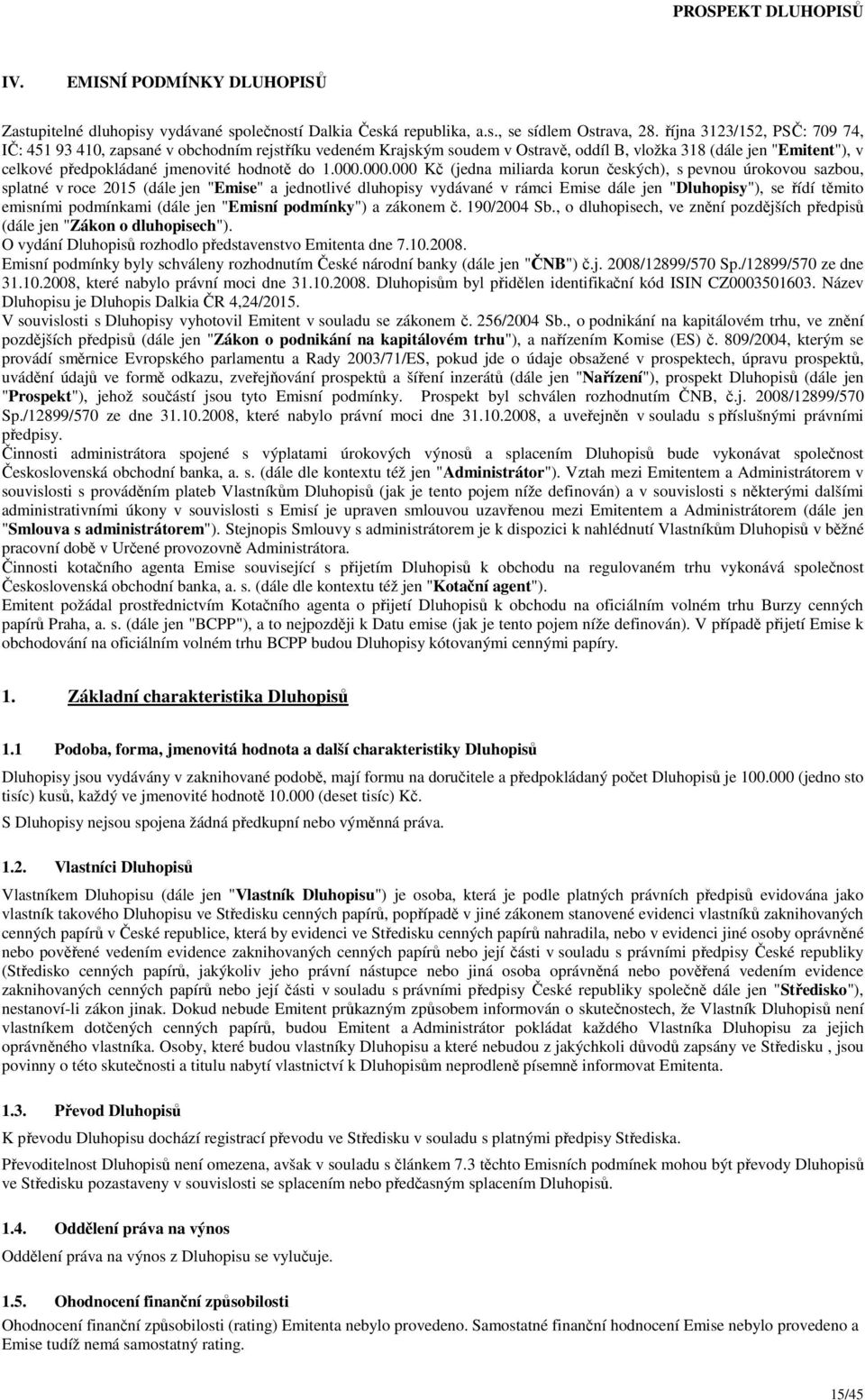 000.000.000 Kč (jedna miliarda korun českých), s pevnou úrokovou sazbou, splatné v roce 2015 (dále jen "Emise" a jednotlivé dluhopisy vydávané v rámci Emise dále jen "Dluhopisy"), se řídí těmito