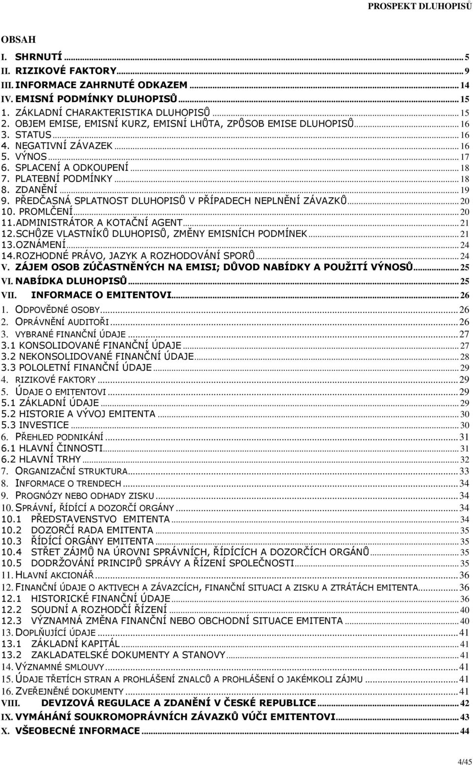 .. 19 9. PŘEDČASNÁ SPLATNOST DLUHOPISŮ V PŘÍPADECH NEPLNĚNÍ ZÁVAZKŮ... 20 10. PROMLČENÍ... 20 11.ADMINISTRÁTOR A KOTAČNÍ AGENT... 21 12.SCHŮZE VLASTNÍKŮ DLUHOPISŮ, ZMĚNY EMISNÍCH PODMÍNEK... 21 13.