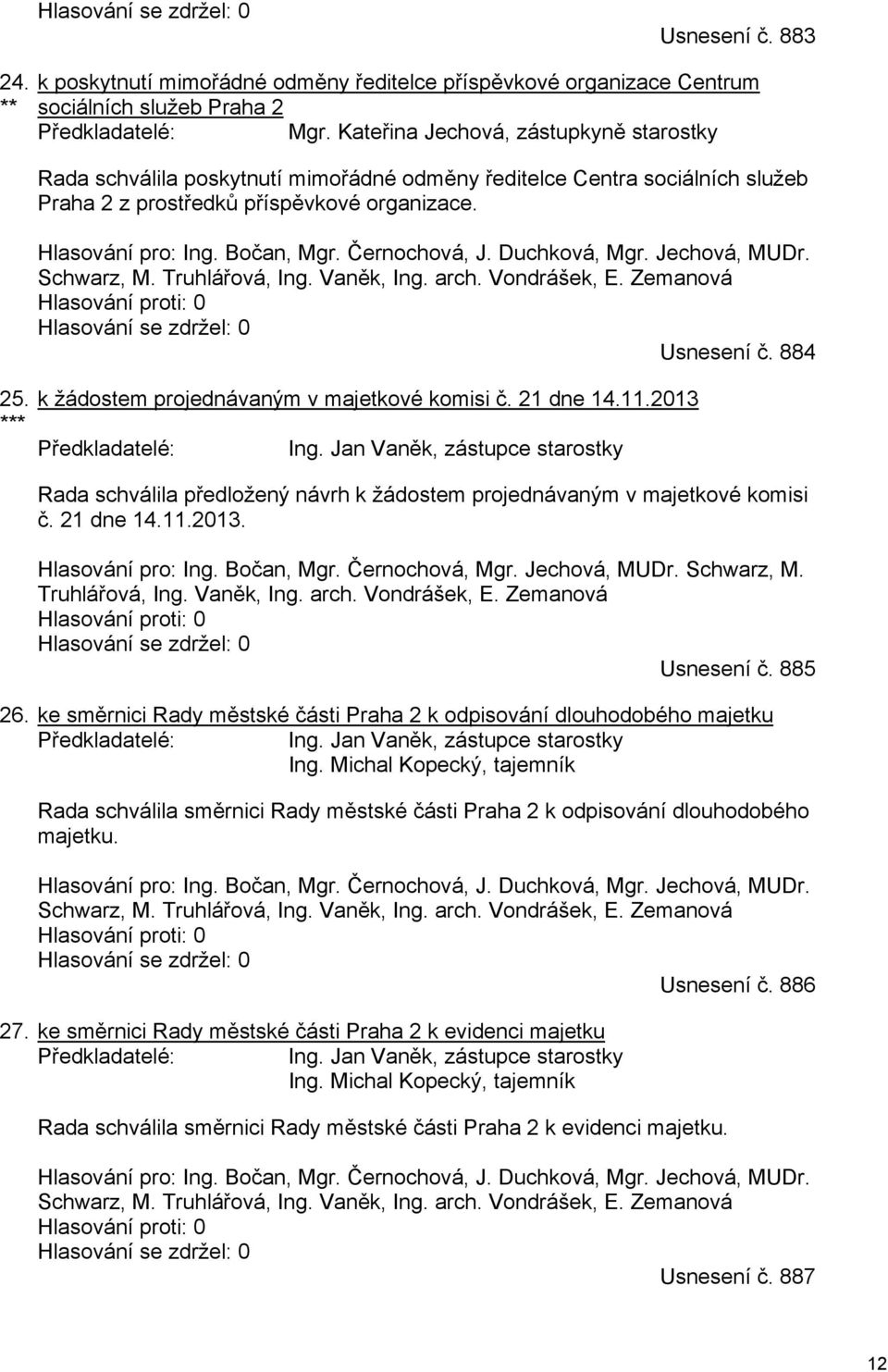 Černochová, J. Duchková, Mgr. Jechová, MUDr. Schwarz, M. Truhlářová, Ing. Vaněk, Ing. arch. Vondrášek, E. Zemanová Hlasování proti: 0 Hlasování se zdržel: 0 Usnesení č. 884 25.