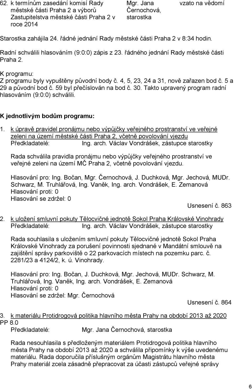 4, 5, 23, 24 a 31, nově zařazen bod č. 5 a 29 a původní bod č. 59 byl přečíslován na bod č. 30. Takto upravený program radní hlasováním (9:0:0) schválili. K jednotlivým bodům programu: 1.