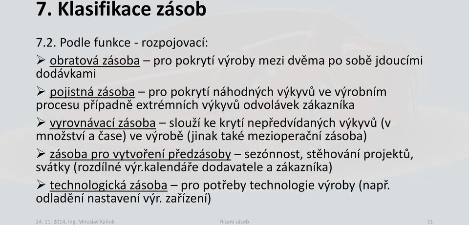 výrobním procesu případně extrémních výkyvů odvolávek zákazníka vyrovnávací zásoba slouží ke krytí nepředvídaných výkyvů (v množství a čase) ve výrobě