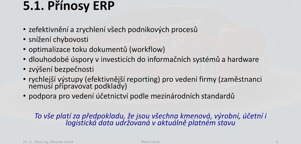 (zaměstnanci nemusí připravovat podklady) podpora pro vedení účetnictví podle mezinárodních standardů To vše platí za předpokladu, že