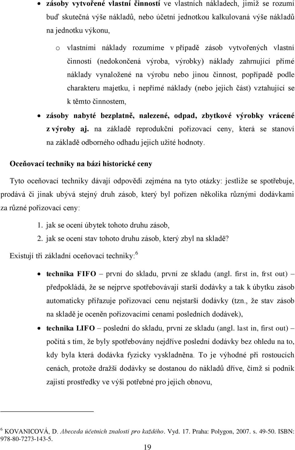 náklady (nebo jejich část) vztahující se k těmto činnostem, zásoby nabyté bezplatně, nalezené, odpad, zbytkové výrobky vrácené z výroby aj.