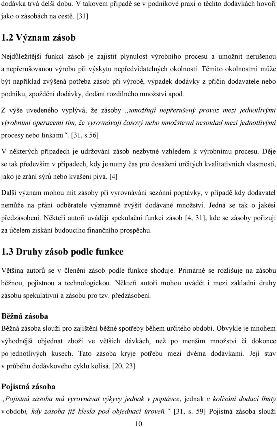 Těmito okolnostmi může být například zvýšená potřeba zásob při výrobě, výpadek dodávky z příčin dodavatele nebo podniku, zpoždění dodávky, dodání rozdílného množství apod.