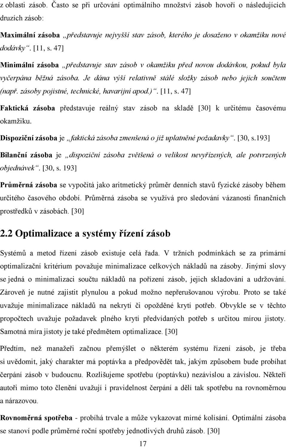 zásoby pojistné, technické, havarijní apod.). [11, s. 47] Faktická zásoba představuje reálný stav zásob na skladě [30] k určitému časovému okamžiku.