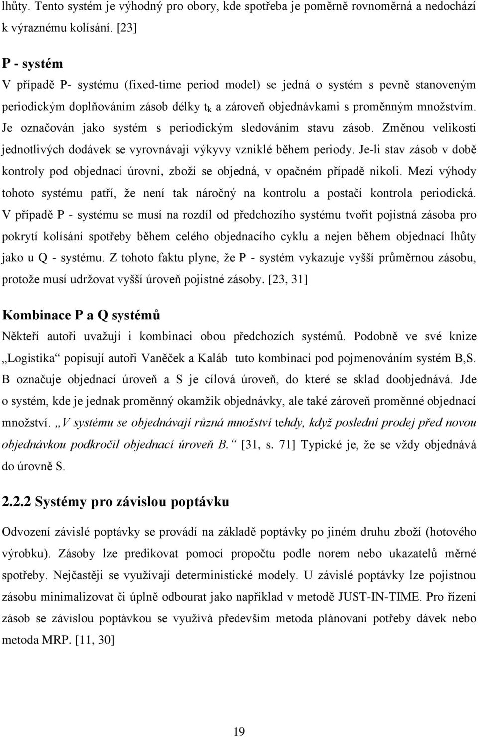 Je označován jako systém s periodickým sledováním stavu zásob. Změnou velikosti jednotlivých dodávek se vyrovnávají výkyvy vzniklé během periody.