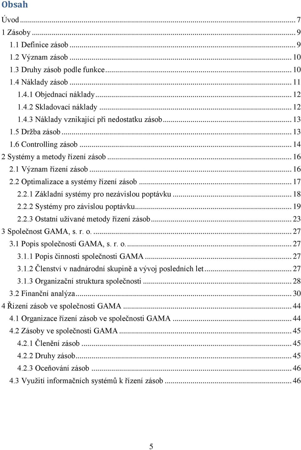 .. 18 2.2.2 Systémy pro závislou poptávku... 19 2.2.3 Ostatní užívané metody řízení zásob... 23 3 Společnost GAMA, s. r. o.... 27 3.1 Popis společnosti GAMA, s. r. o.... 27 3.1.1 Popis činnosti společnosti GAMA.