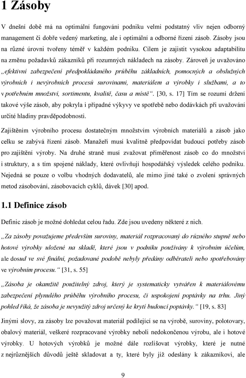 Zároveň je uvažováno efektivní zabezpečení předpokládaného průběhu základních, pomocných a obslužných výrobních i nevýrobních procesů surovinami, materiálem a výrobky i službami, a to v potřebném