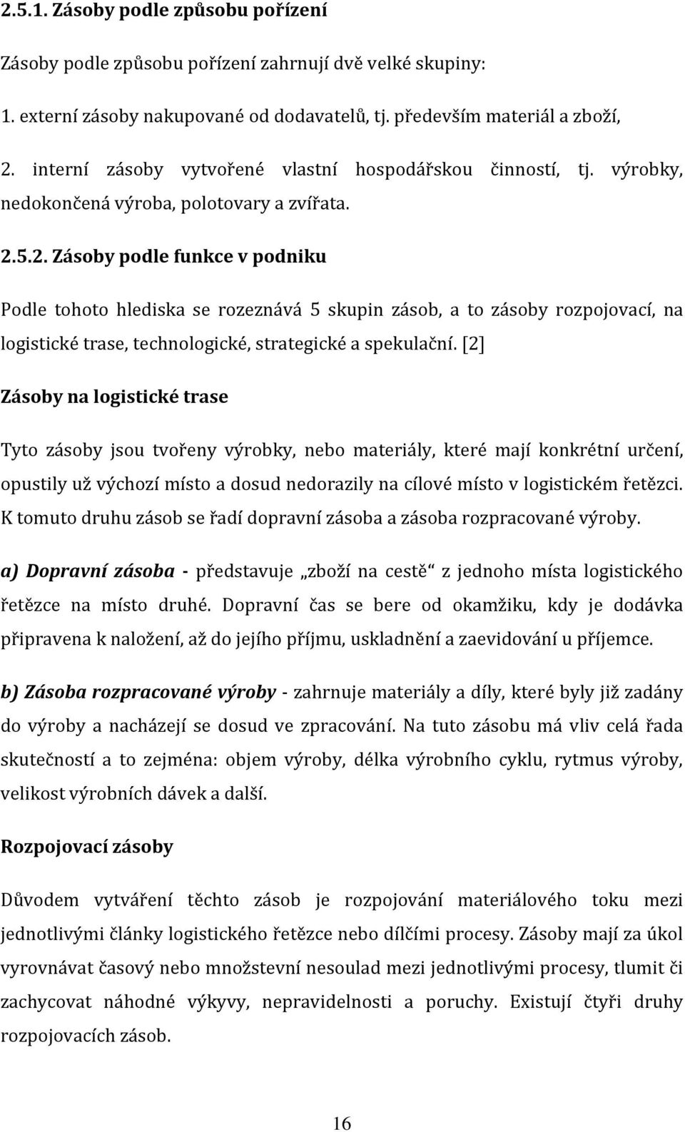 5.2. Zásoby podle funkce v podniku Podle tohoto hlediska se rozeznává 5 skupin zásob, a to zásoby rozpojovací, na logistické trase, technologické, strategické a spekulační.