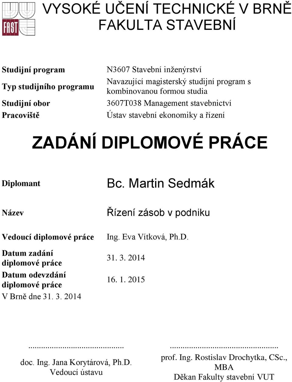 Bc. Martin Sedmák Název Vedoucí diplomové práce Datum zadání diplomové práce Datum odevzdání diplomové práce V Brně dne 31. 3. 2014 Řízení zásob v podniku Ing.