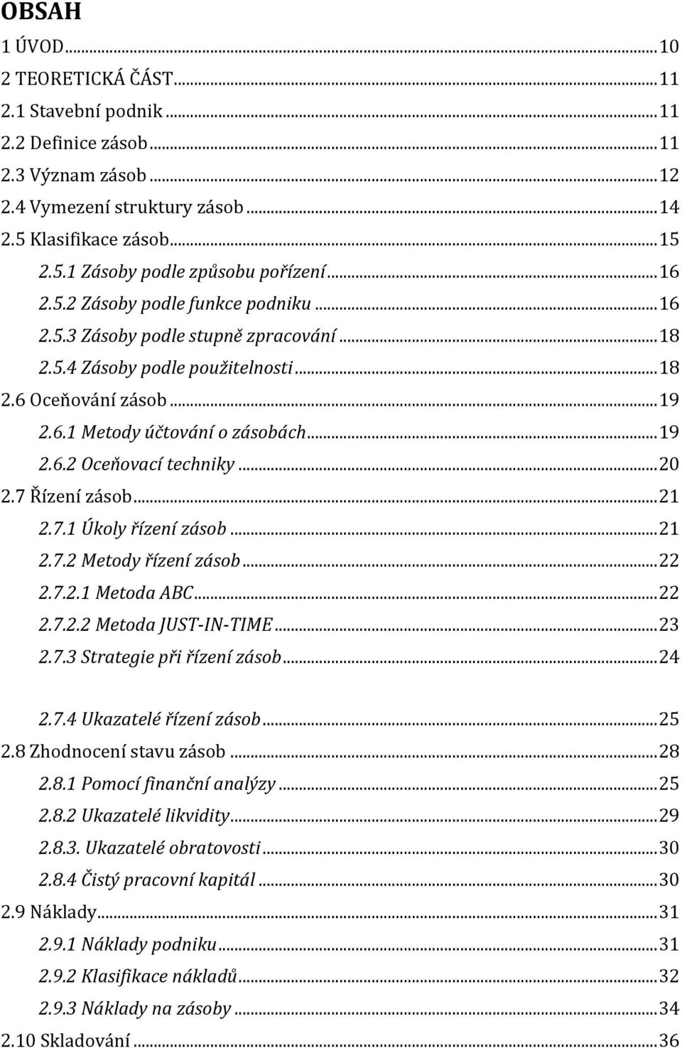 .. 20 2.7 Řízení zásob... 21 2.7.1 Úkoly řízení zásob... 21 2.7.2 Metody řízení zásob... 22 2.7.2.1 Metoda ABC... 22 2.7.2.2 Metoda JUST-IN-TIME... 23 2.7.3 Strategie při řízení zásob... 24 2.7.4 Ukazatelé řízení zásob.