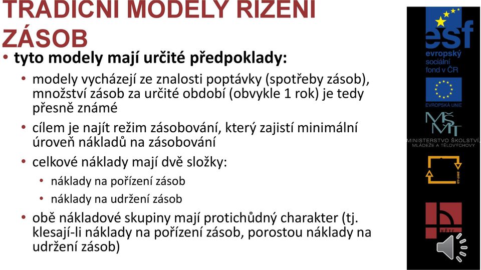 minimální úroveň nákladů na zásobování celkové náklady mají dvě složky: náklady na pořízení zásob náklady na udržení