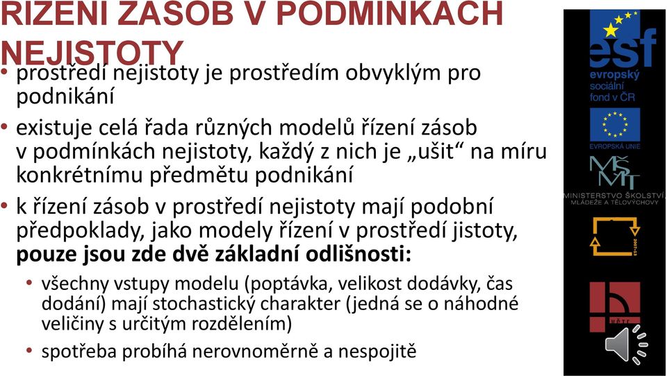 podobní předpoklady, jako modely řízení v prostředí jistoty, pouze jsou zde dvě základní odlišnosti: všechny vstupy modelu (poptávka,