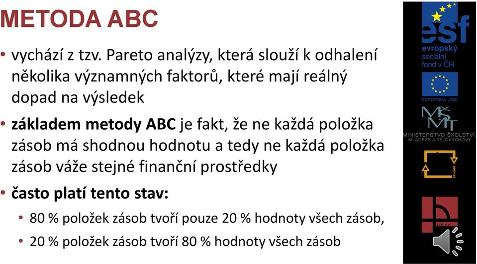 výsledek základem metody ABC je fakt, že ne každá položka zásob má shodnou hodnotu a tedy ne každá