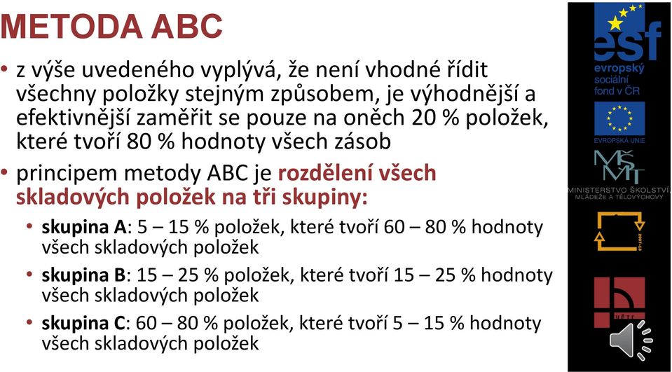 na tři skupiny: skupina A: 5 15 % položek, které tvoří 60 80 % hodnoty všech skladových položek skupina B: 15 25 % položek,