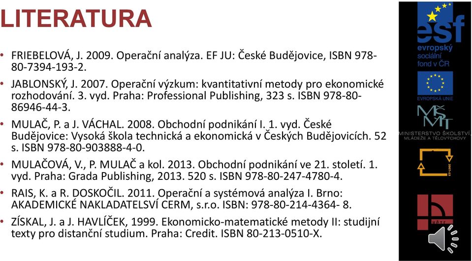 52 s. ISBN 978-80-903888-4-0. MULAČOVÁ, V., P. MULAČ a kol. 2013. Obchodní podnikání ve 21. století. 1. vyd. Praha: Grada Publishing, 2013. 520 s. ISBN 978-80-247-4780-4. RAIS, K. a R. DOSKOČIL. 2011.