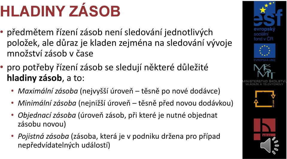 úroveň těsně po nové dodávce) Minimální zásoba (nejnižší úroveň těsně před novou dodávkou) Objednací zásoba (úroveň zásob,