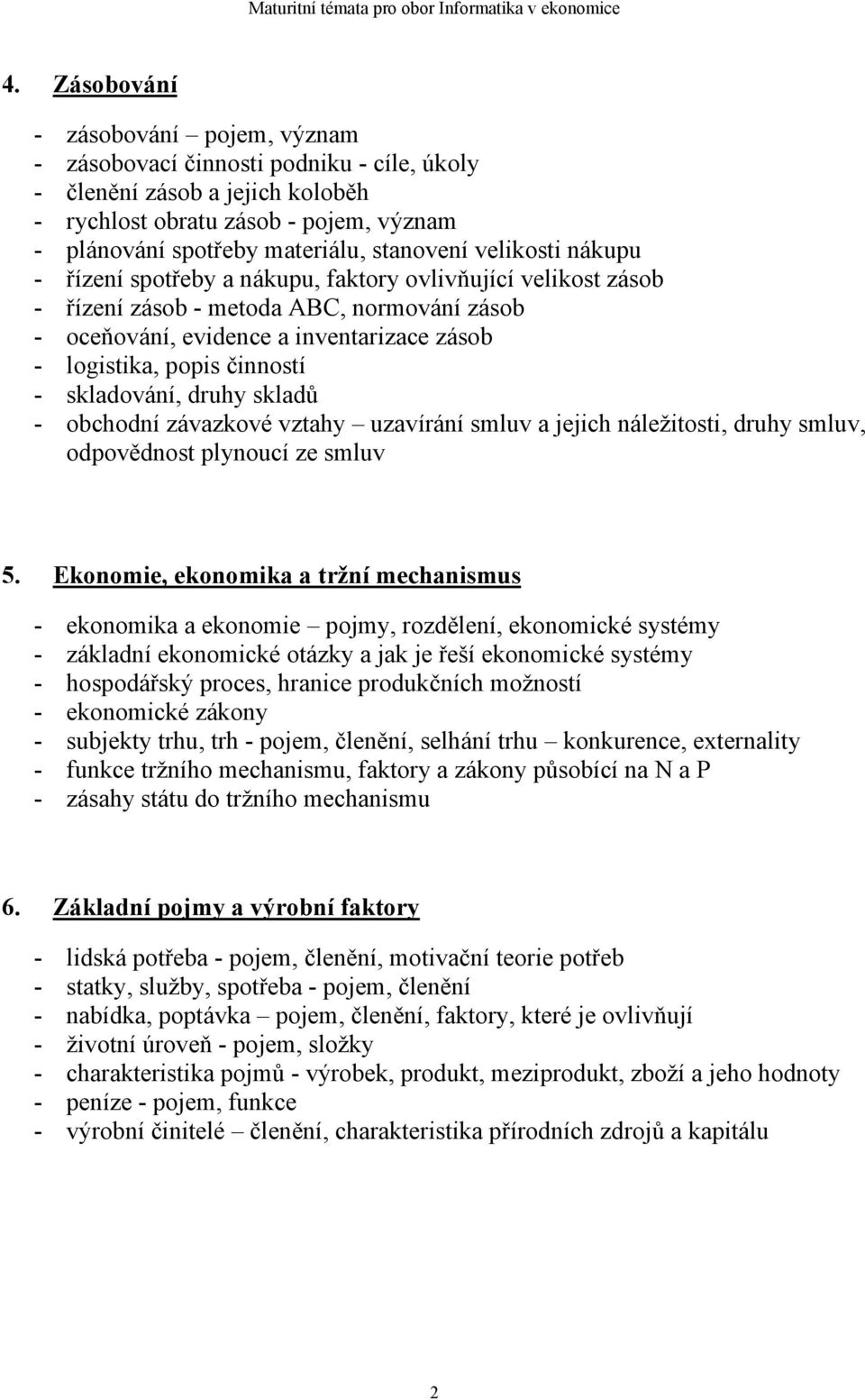 skladování, druhy skladů - obchodní závazkové vztahy uzavírání smluv a jejich náležitosti, druhy smluv, odpovědnost plynoucí ze smluv 5.