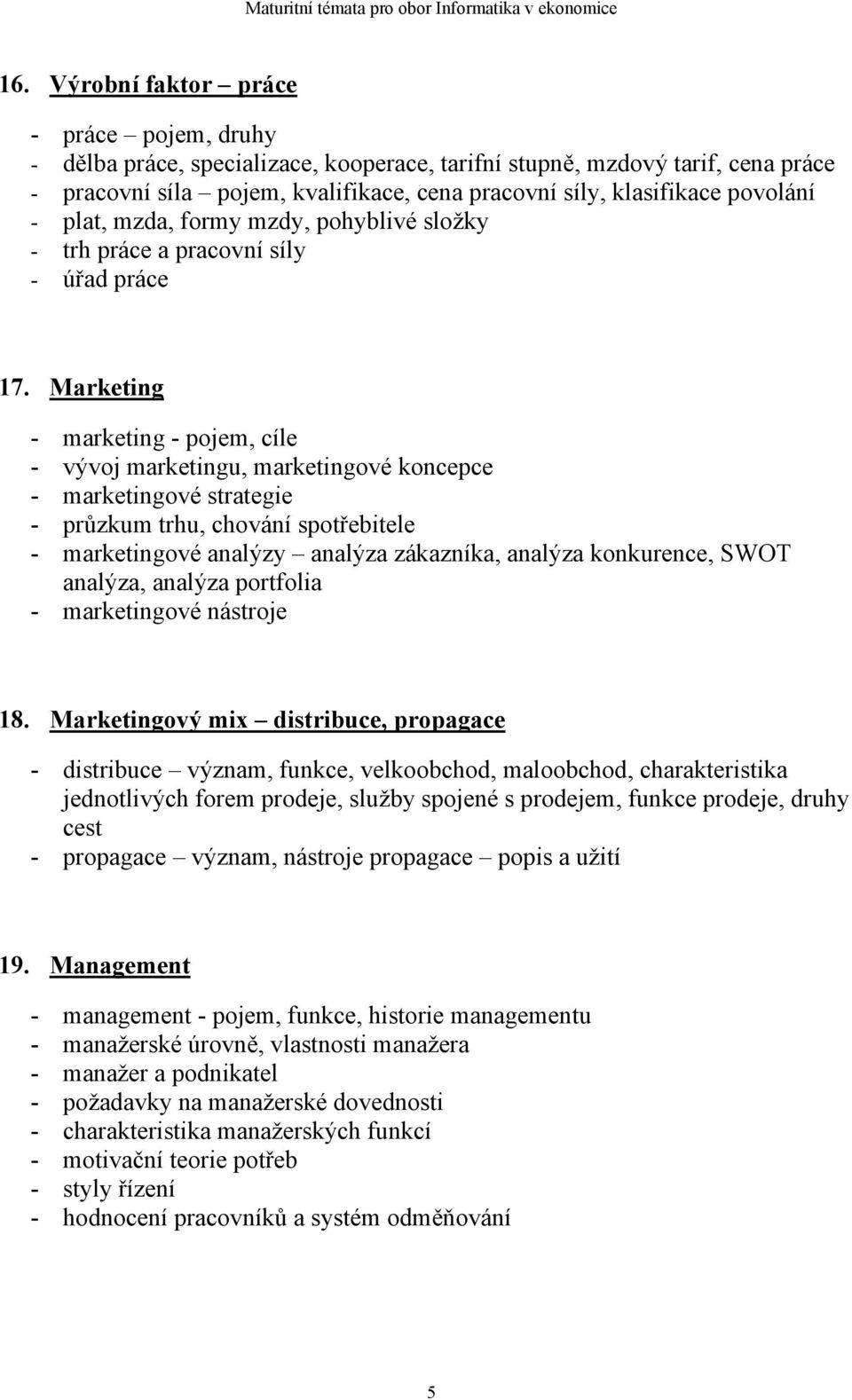 Marketing - marketing - pojem, cíle - vývoj marketingu, marketingové koncepce - marketingové strategie - průzkum trhu, chování spotřebitele - marketingové analýzy analýza zákazníka, analýza