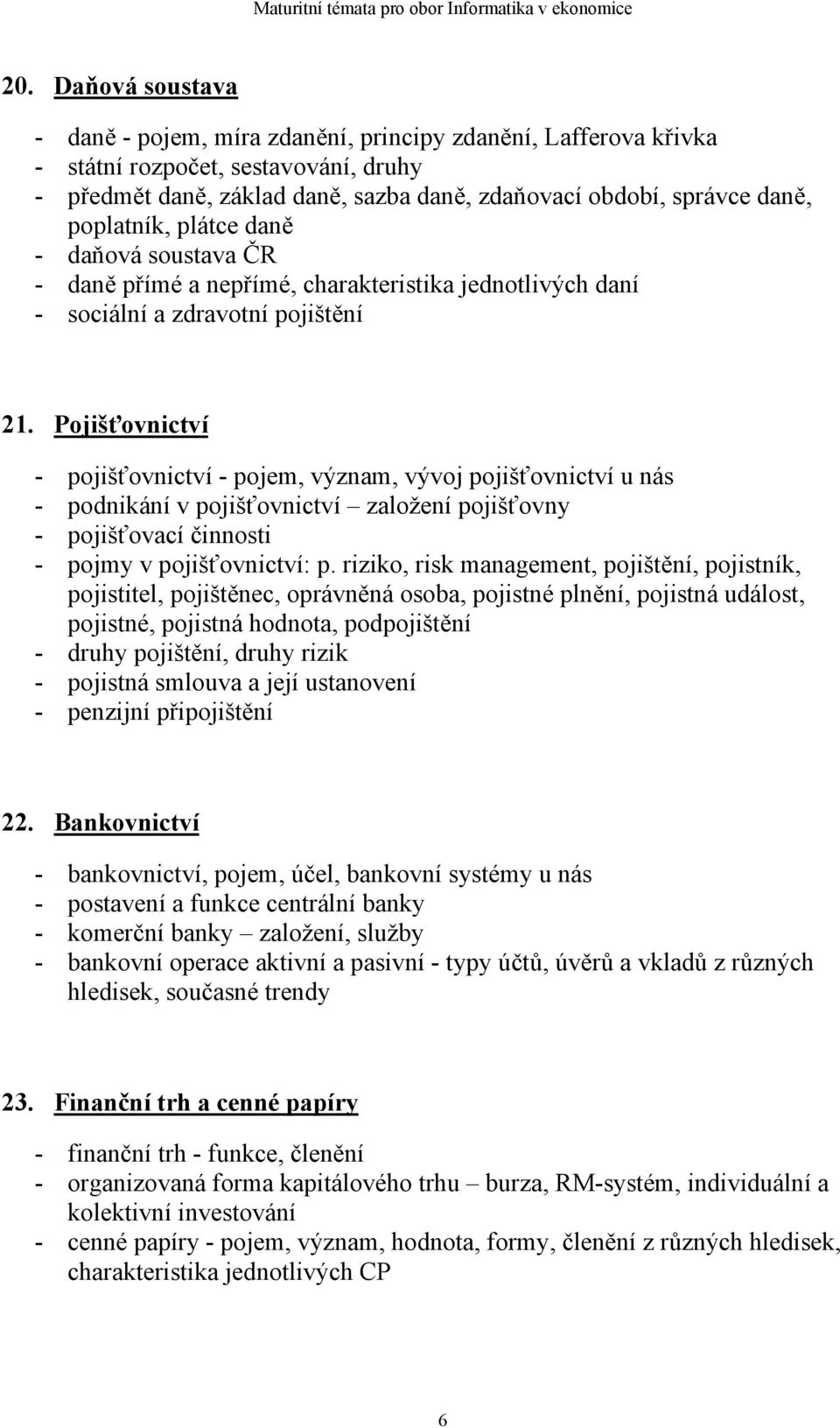 Pojišťovnictví - pojišťovnictví - pojem, význam, vývoj pojišťovnictví u nás - podnikání v pojišťovnictví založení pojišťovny - pojišťovací činnosti - pojmy v pojišťovnictví: p.