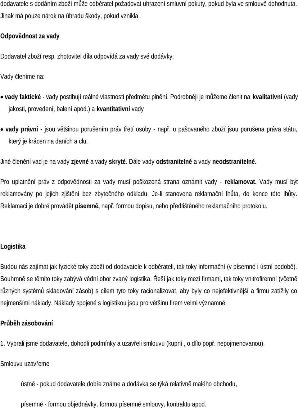 Podrobněji je můžeme členit na kvalitativní (vady jakosti, provedení, balení apod.) a kvantitativní vady vady právní - jsou většinou porušením práv třetí osoby - např.