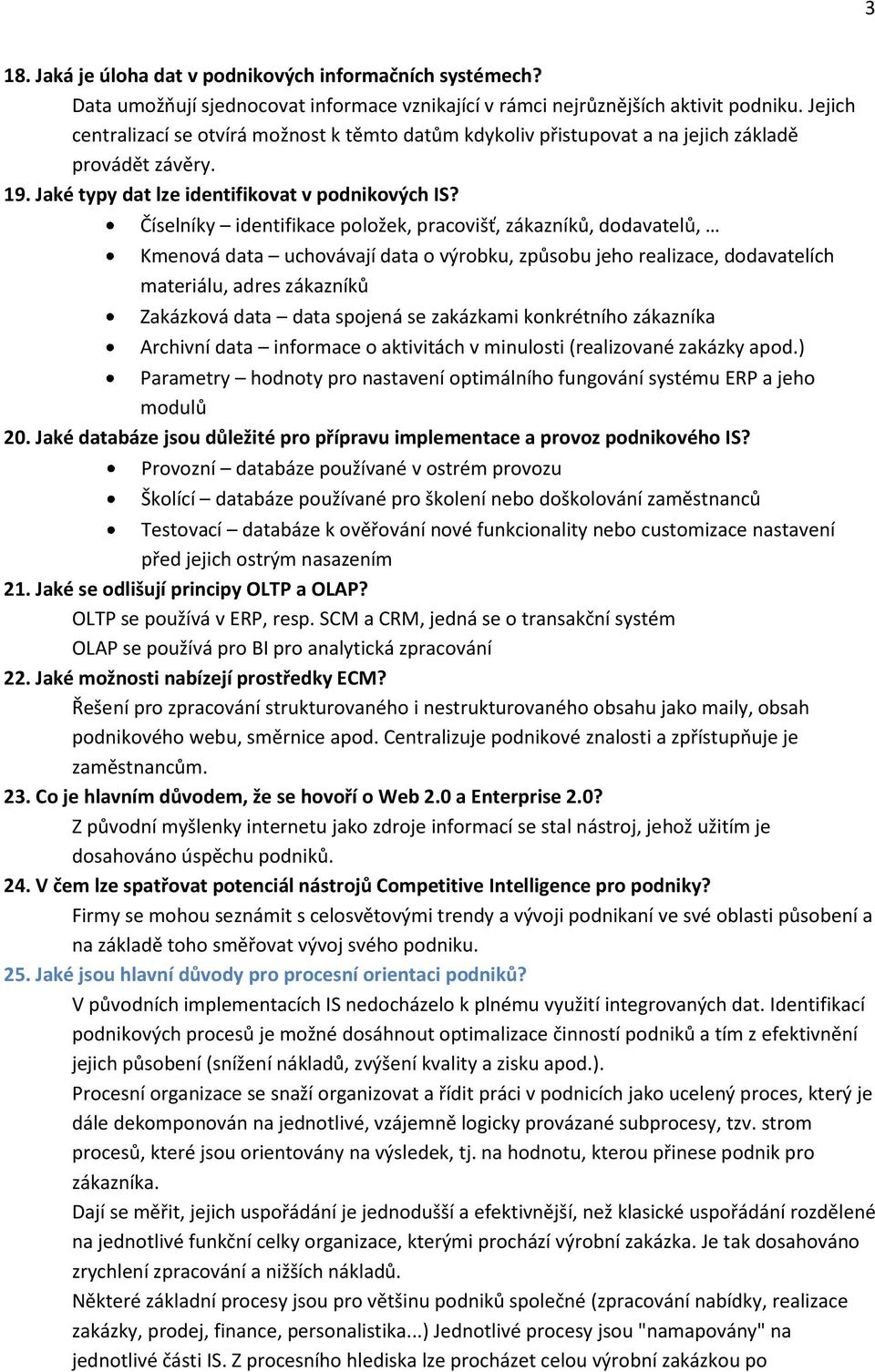 Číselníky identifikace položek, pracovišť, zákazníků, dodavatelů, Kmenová data uchovávají data o výrobku, způsobu jeho realizace, dodavatelích materiálu, adres zákazníků Zakázková data data spojená