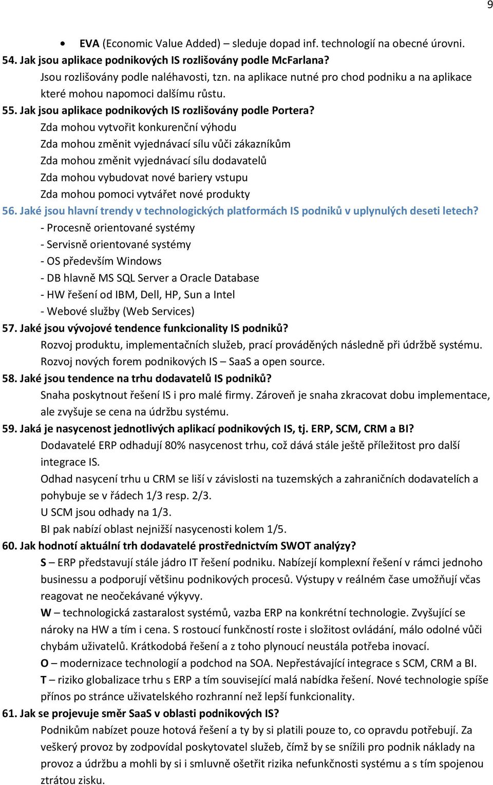 Zda mohou vytvořit konkurenční výhodu Zda mohou změnit vyjednávací sílu vůči zákazníkům Zda mohou změnit vyjednávací sílu dodavatelů Zda mohou vybudovat nové bariery vstupu Zda mohou pomoci vytvářet