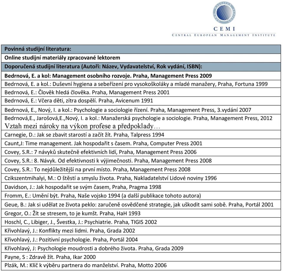 Praha, Management Press, 3.vydání 2007 Bedrnová,E., Jarošová,E.,Nový, I. a kol.: Manažerská psychologie a sociologie.