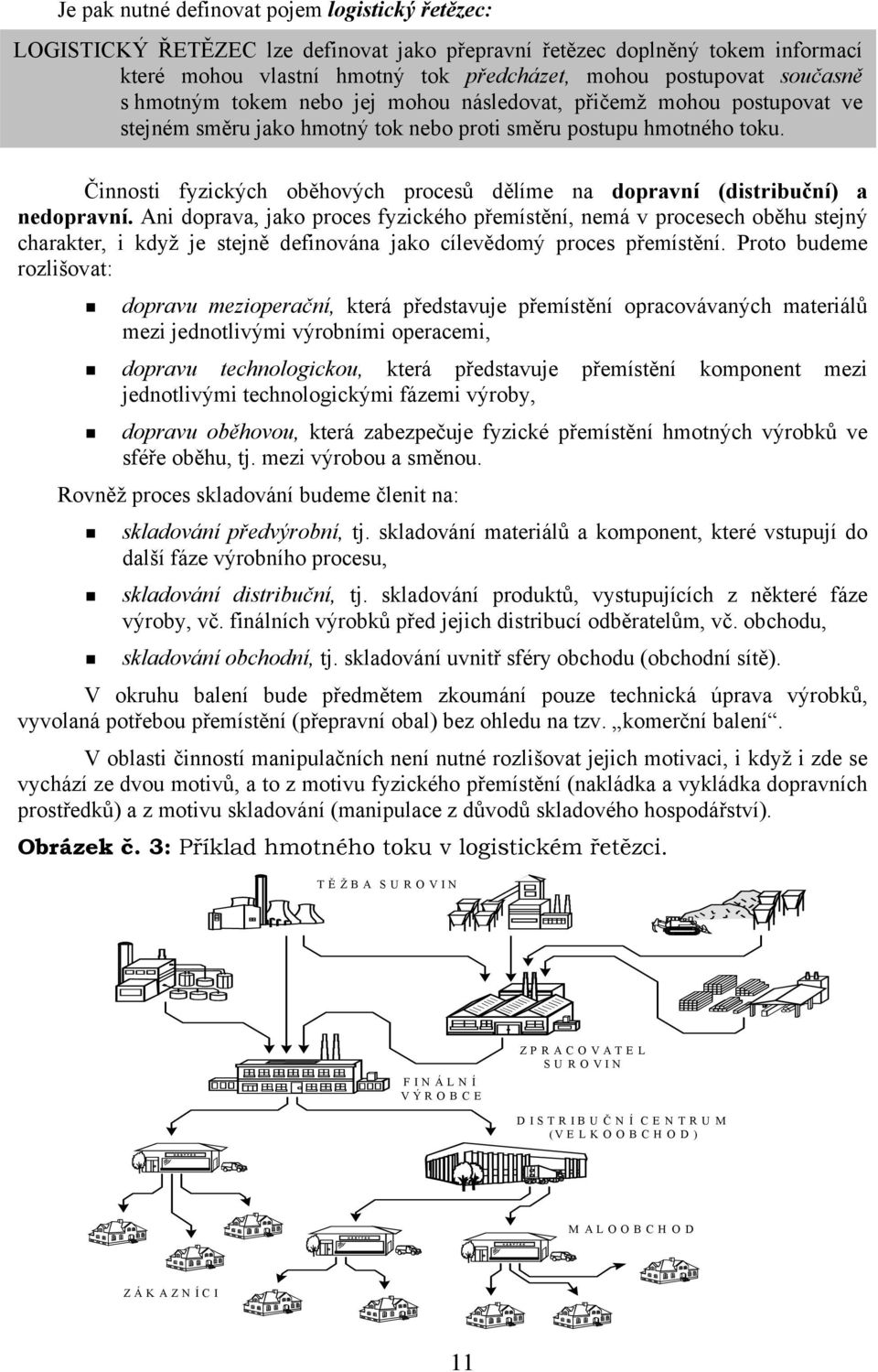 Činnosti fyzických oběhových procesů dělíme na dopravní (distribuční) a nedopravní.