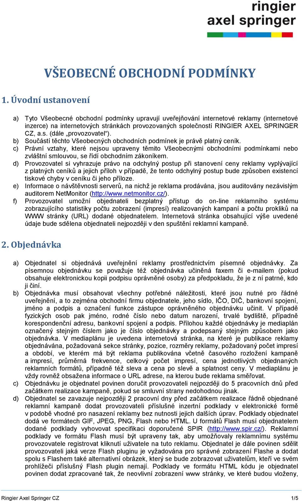s. (dále provozovatel ). b) Součástí těchto Všeobecných obchodních podmínek je právě platný ceník.