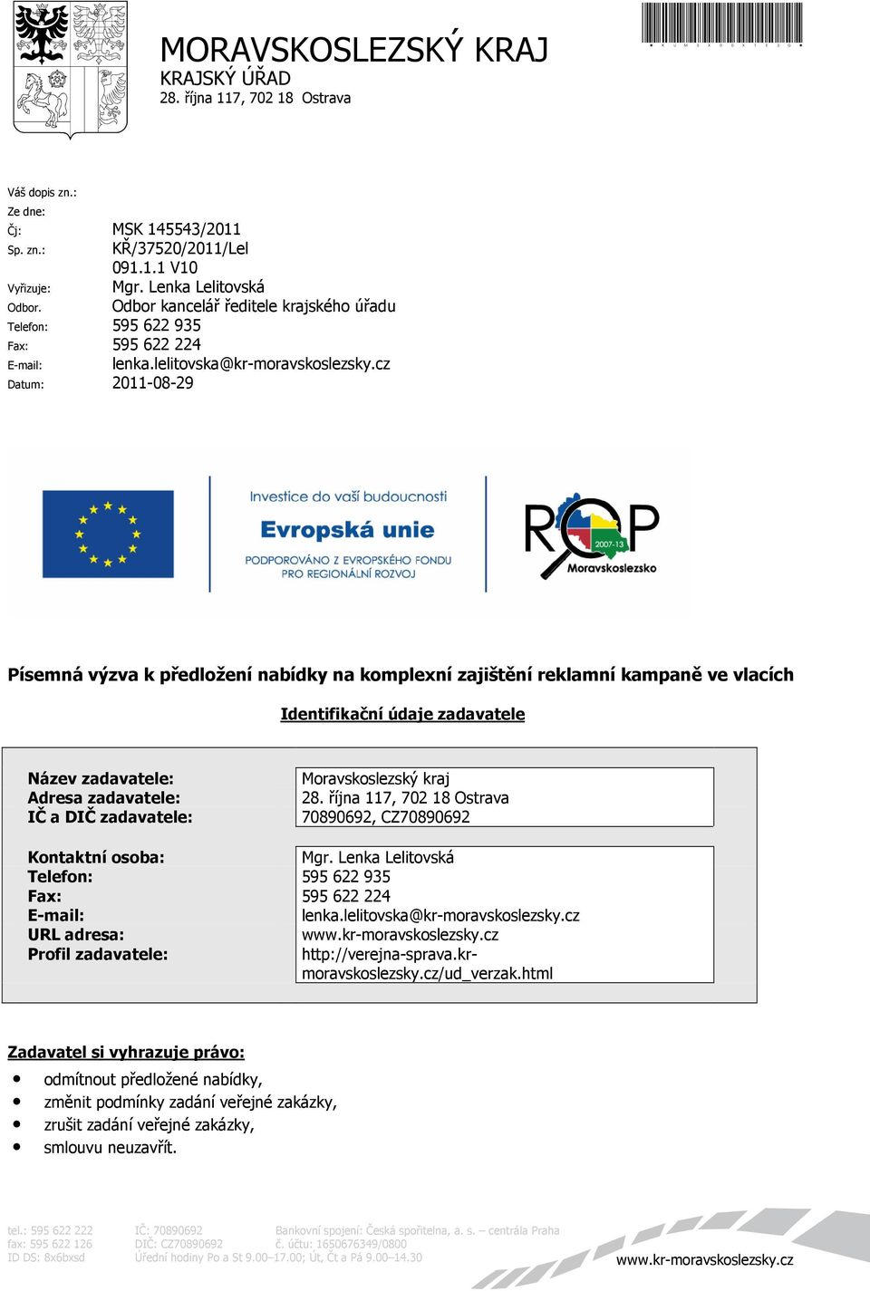 cz Datum: 2011-08-29 Písemná výzva k předložení nabídky na komplexní zajištění reklamní kampaně ve vlacích Identifikační údaje zadavatele Název zadavatele: Adresa zadavatele: IČ a DIČ zadavatele: