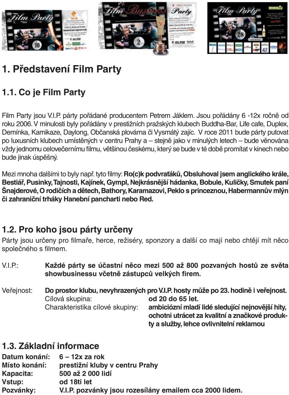 V roce 2011 bude párty putovat po luxusních klubech umístěných v centru Prahy a stejně jako v minulých letech bude věnována vždy jednomu celovečernímu filmu, většinou českému, který se bude v té době