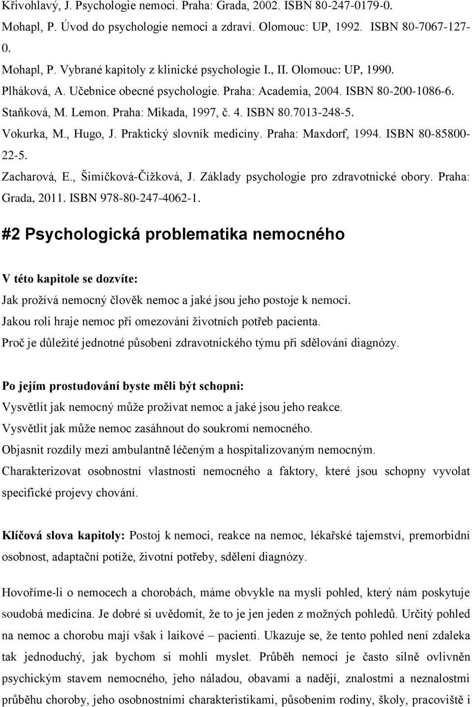 Praktický slovník medicíny. Praha: Maxdorf, 1994. ISBN 80-85800- 22-5. Zacharová, E., Šimíčková-Čížková, J. Základy psychologie pro zdravotnické obory. Praha: Grada, 2011. ISBN 978-80-247-4062-1.