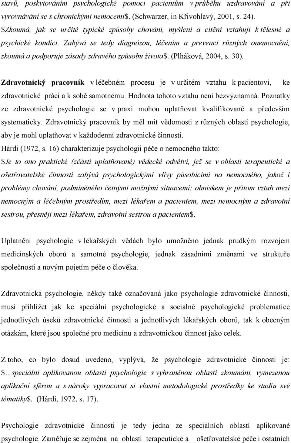 Zabývá se tedy diagnózou, léčením a prevencí různých onemocnění, zkoumá a podporuje zásady zdravého způsobu života$. (Plháková, 2004, s. 30).