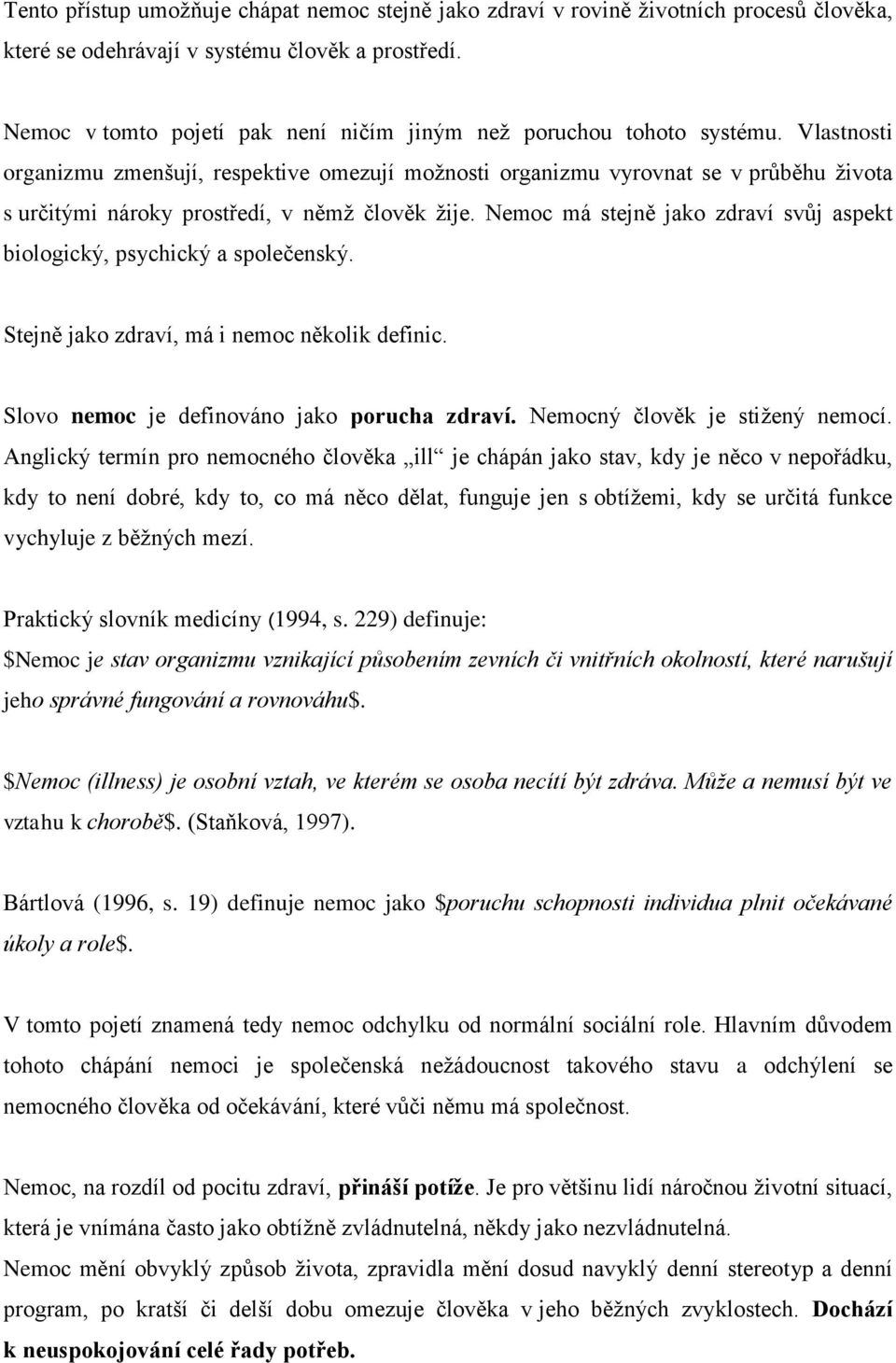 Vlastnosti organizmu zmenšují, respektive omezují možnosti organizmu vyrovnat se v průběhu života s určitými nároky prostředí, v němž člověk žije.