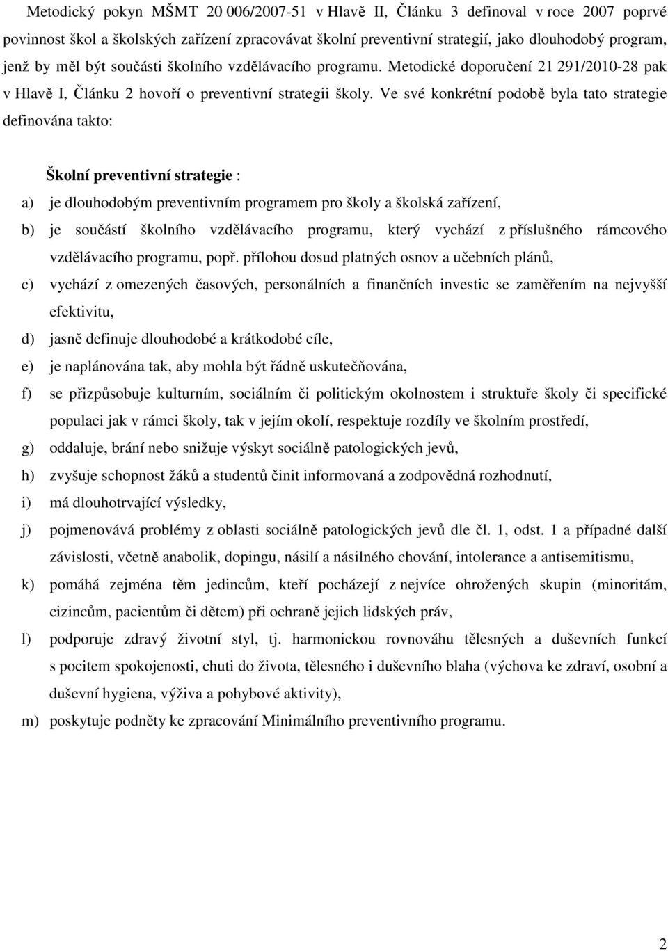 Ve své konkrétní podobě byla tato strategie definována takto: Školní preventivní strategie : a) je dlouhodobým preventivním programem pro školy a školská zařízení, b) je součástí školního