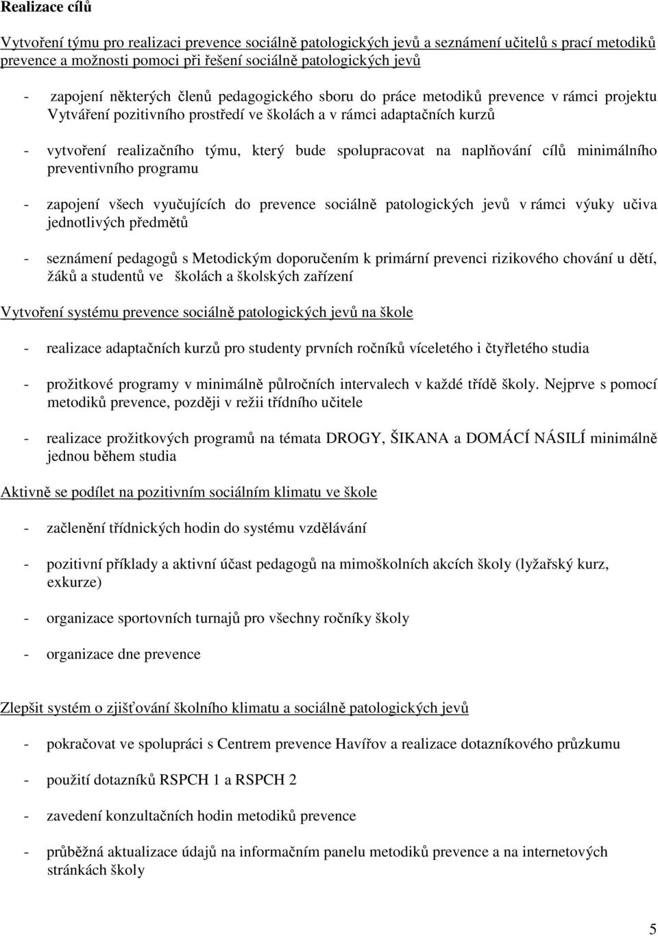 spolupracovat na naplňování cílů minimálního preventivního programu - zapojení všech vyučujících do prevence sociálně patologických jevů v rámci výuky učiva jednotlivých předmětů - seznámení pedagogů