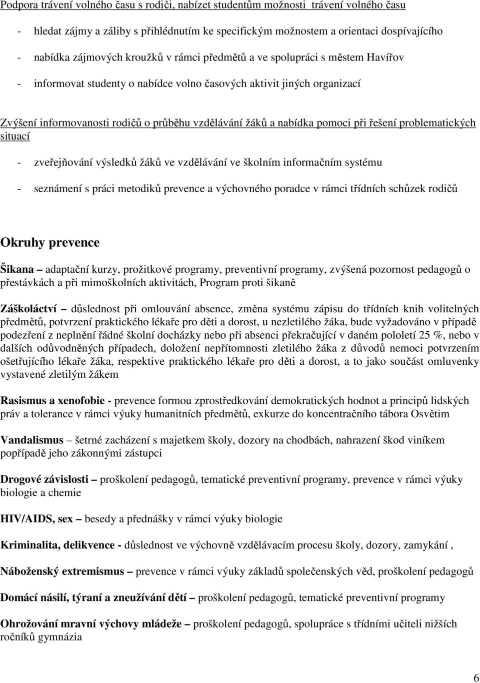 pomoci při řešení problematických situací - zveřejňování výsledků žáků ve vzdělávání ve školním informačním systému - seznámení s práci metodiků prevence a výchovného poradce v rámci třídních schůzek