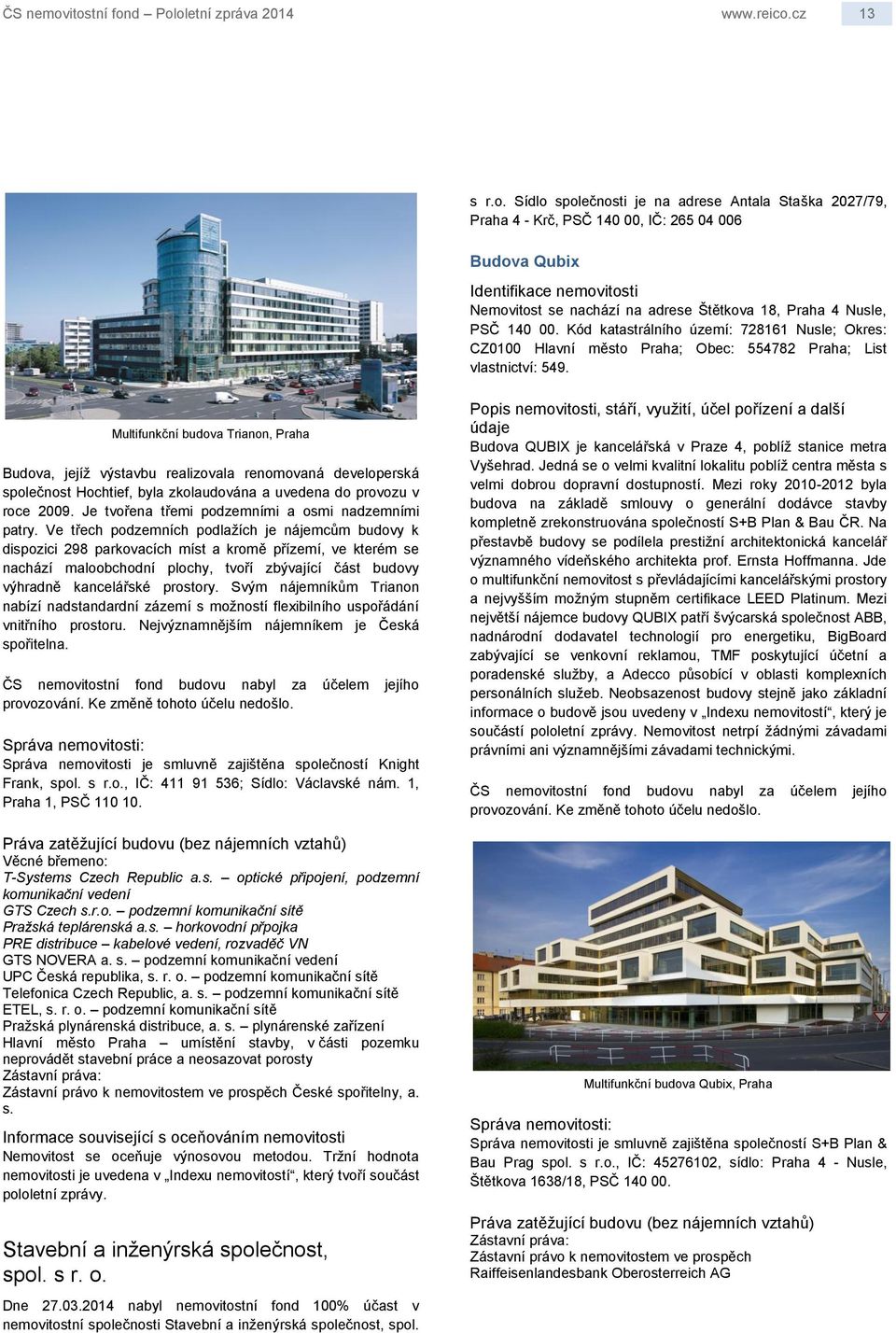 Nemovitost se nachází na adrese Štětkova 18, Praha 4 Nusle, PSČ 140 00. Kód katastrálního území: 728161 Nusle; Okres: CZ0100 Hlavní město Praha; Obec: 554782 Praha; List vlastnictví: 549.
