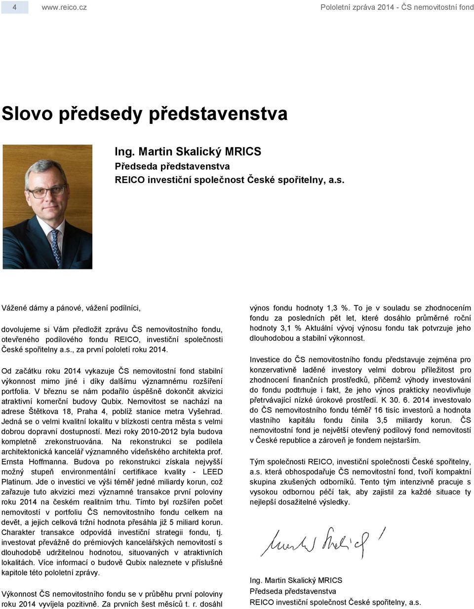 s., za první pololetí roku 2014. Od začátku roku 2014 vykazuje ČS nemovitostní fond stabilní výkonnost mimo jiné i díky dalšímu významnému rozšíření portfolia.