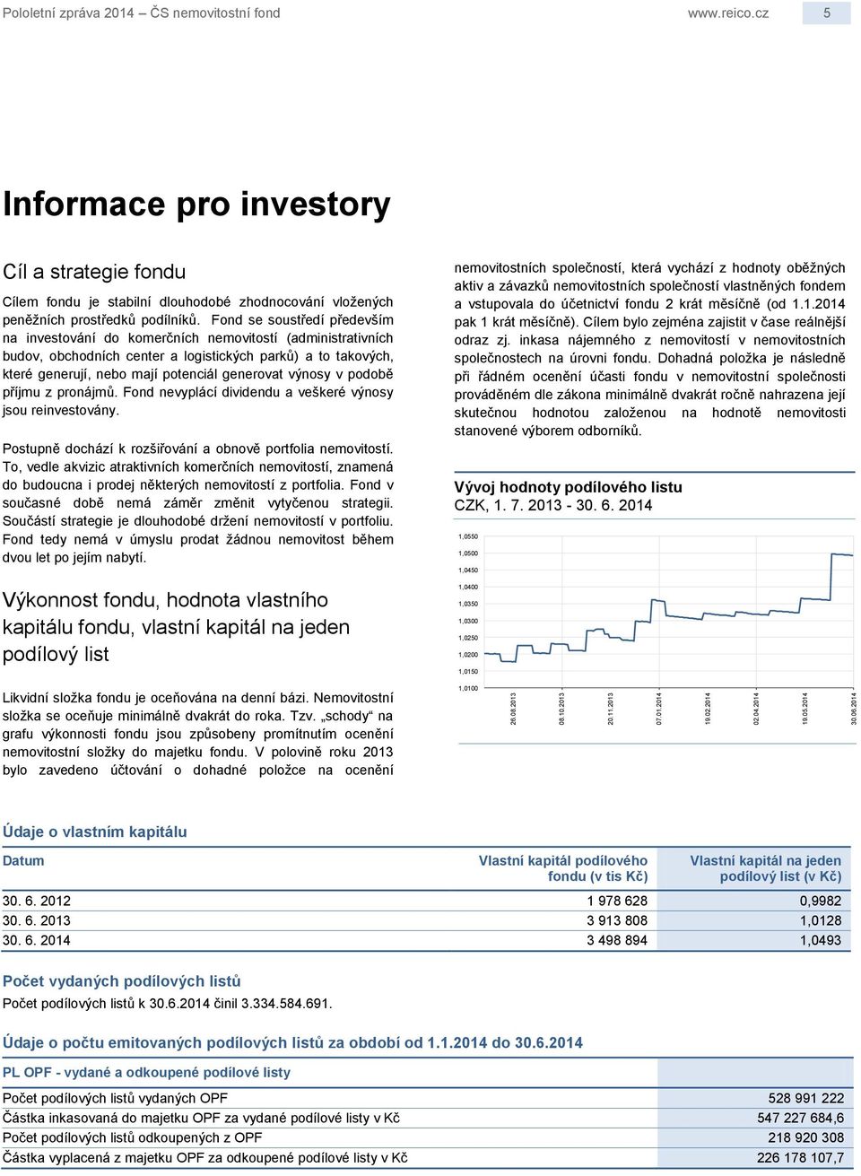 Fond se soustředí především na investování do komerčních nemovitostí (administrativních budov, obchodních center a logistických parků) a to takových, které generují, nebo mají potenciál generovat