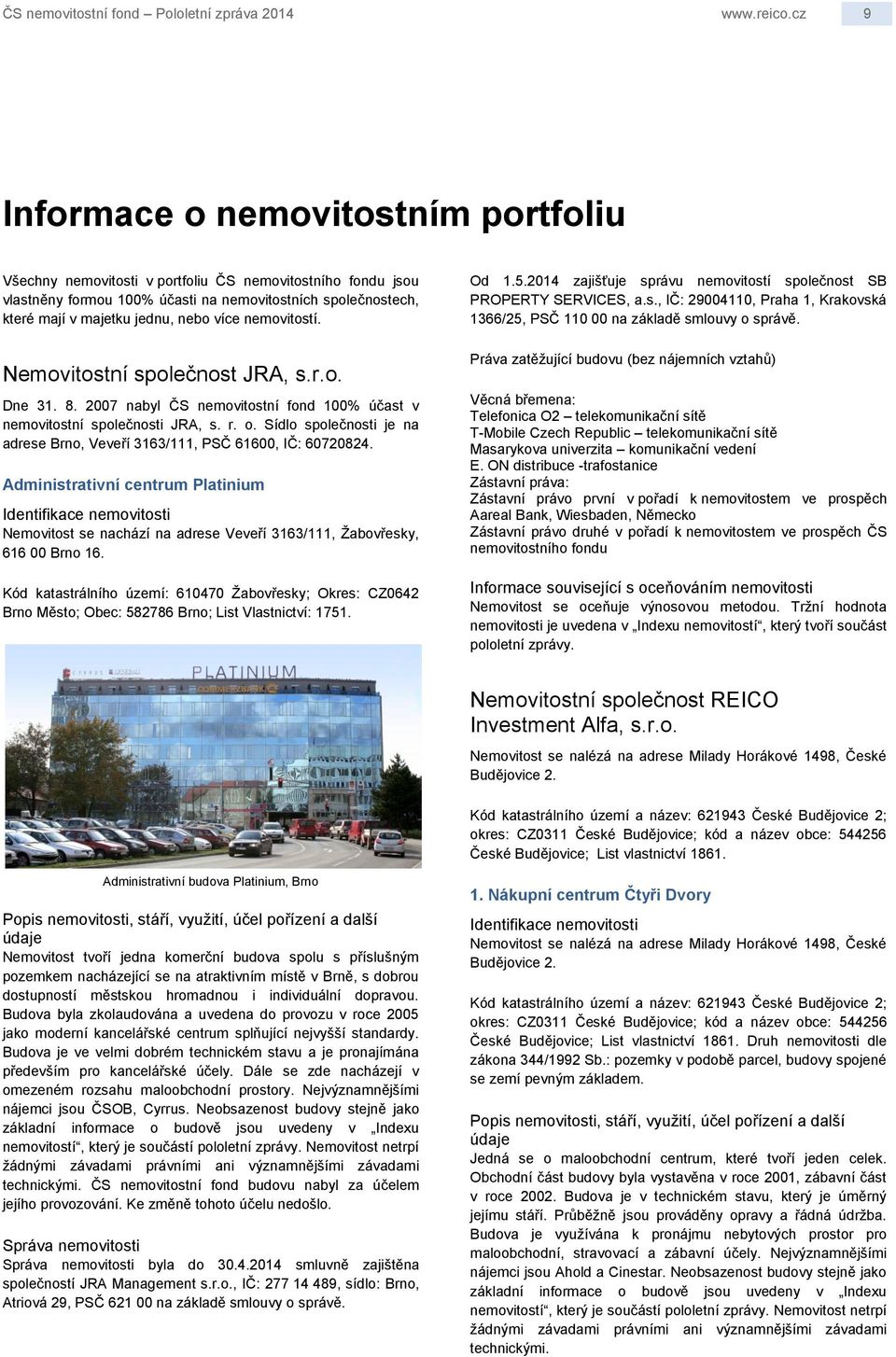 více nemovitostí. Nemovitostní společnost JRA, s.r.o. Dne 31. 8. 2007 nabyl ČS nemovitostní fond 100% účast v nemovitostní společnosti JRA, s. r. o.