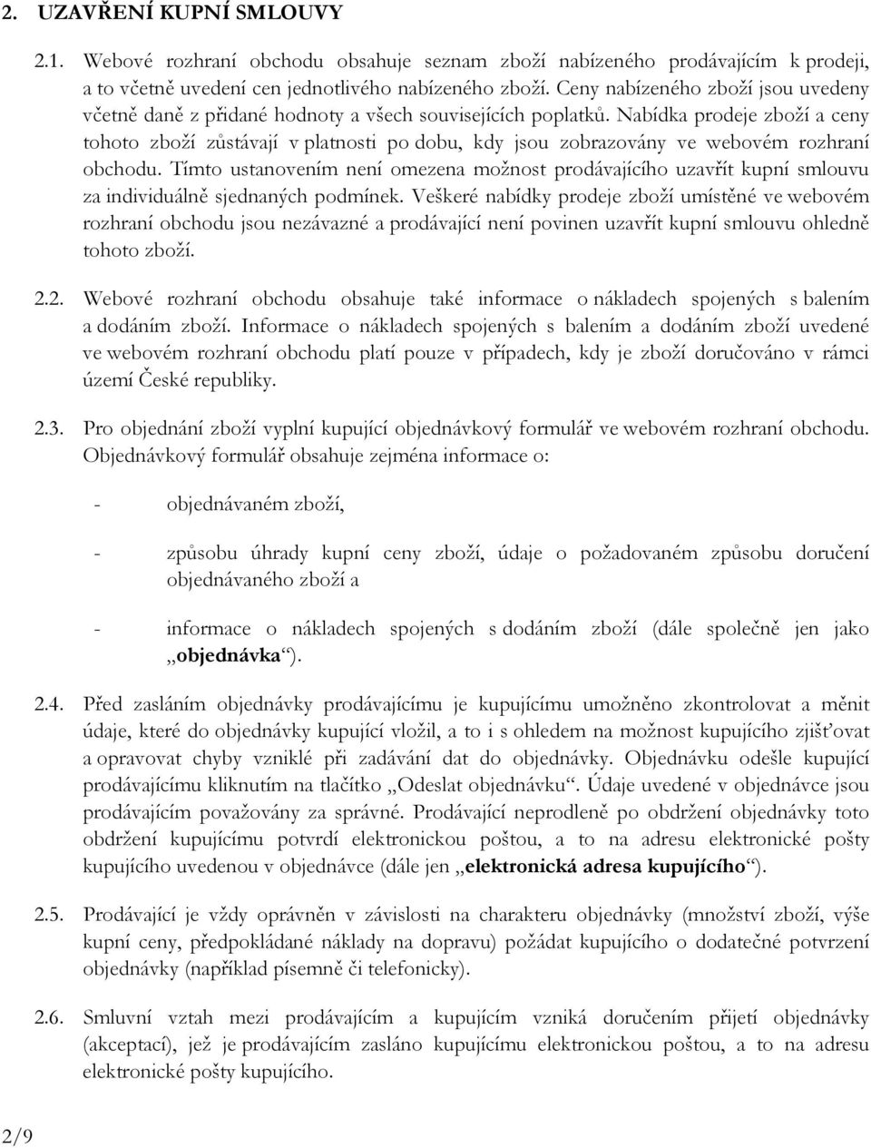 Nabídka prodeje zboží a ceny tohoto zboží zůstávají v platnosti po dobu, kdy jsou zobrazovány ve webovém rozhraní obchodu.