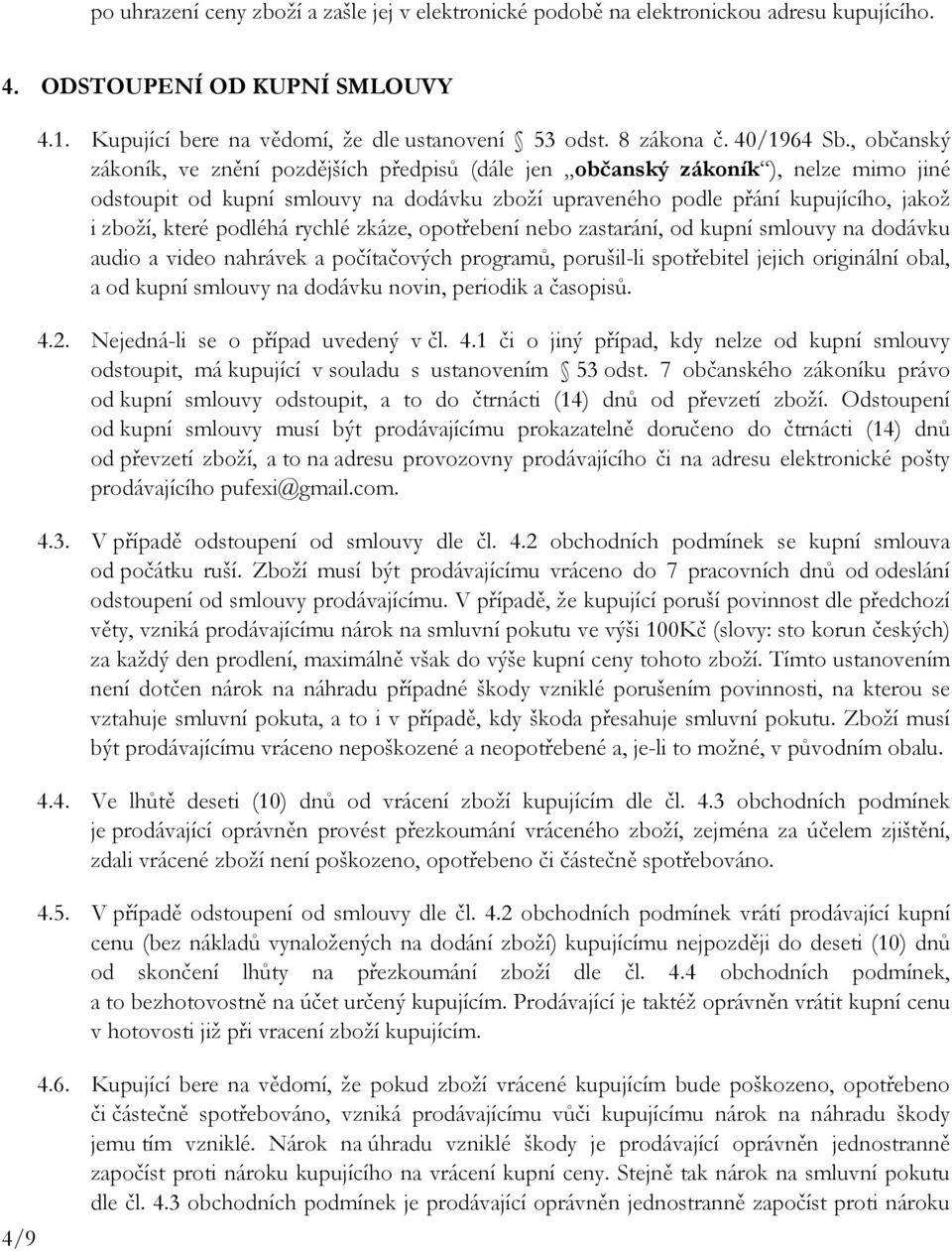 , občanský zákoník, ve znění pozdějších předpisů (dále jen občanský zákoník ), nelze mimo jiné odstoupit od kupní smlouvy na dodávku zboží upraveného podle přání kupujícího, jakož i zboží, které