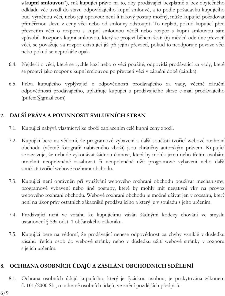 To neplatí, pokud kupující před převzetím věci o rozporu s kupní smlouvou věděl nebo rozpor s kupní smlouvou sám způsobil.