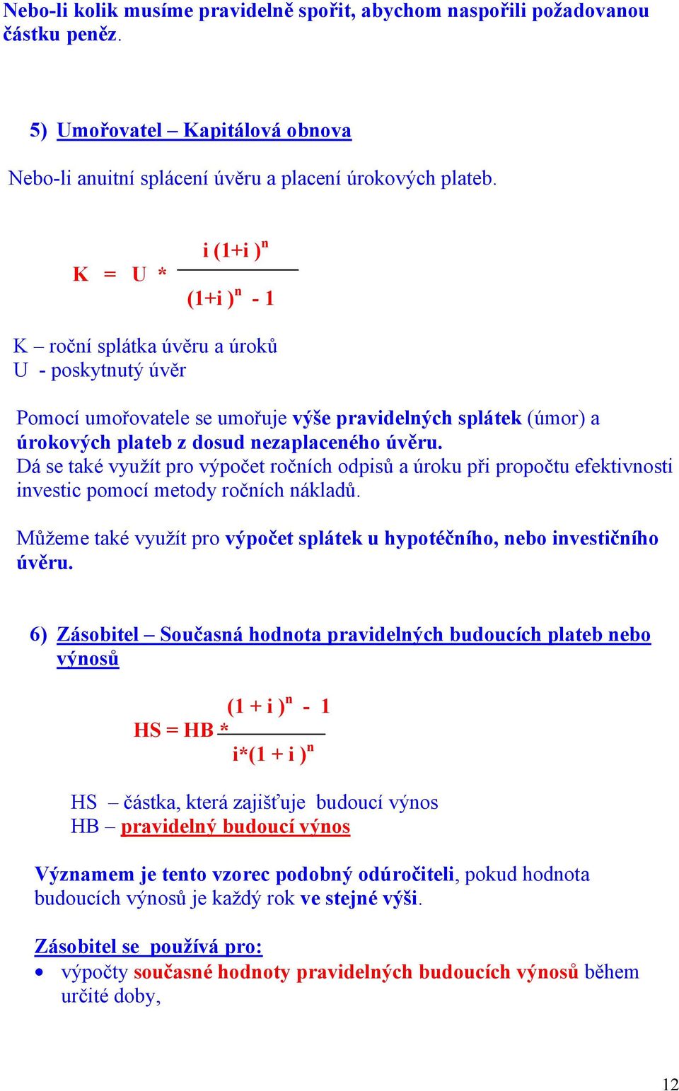 Dá se také využít pro výpočet ročních odpsů a úroku př propočtu efektvnost nvestc pomocí metody ročních nákladů. Můžeme také využít pro výpočet splátek u hypotéčního, nebo nvestčního úvěru.